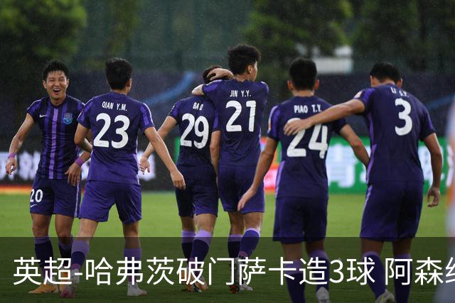 英超-哈弗茨破门萨卡造3球 阿森纳3-1南安普顿